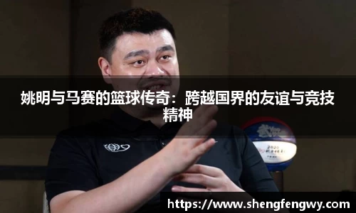 姚明与马赛的篮球传奇：跨越国界的友谊与竞技精神