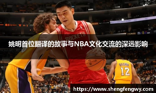 姚明首位翻译的故事与NBA文化交流的深远影响
