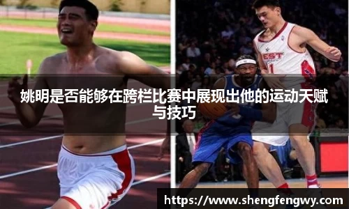 姚明是否能够在跨栏比赛中展现出他的运动天赋与技巧